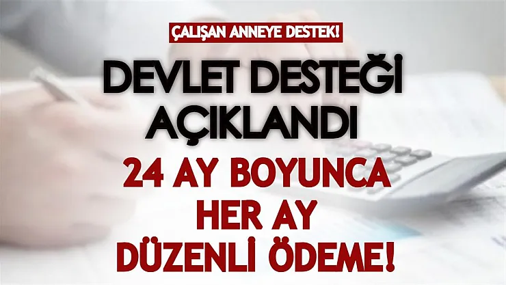 Çalışan anneye destek açıklandı! 24 ay boyunca düzenli ödeme yapılacak!
