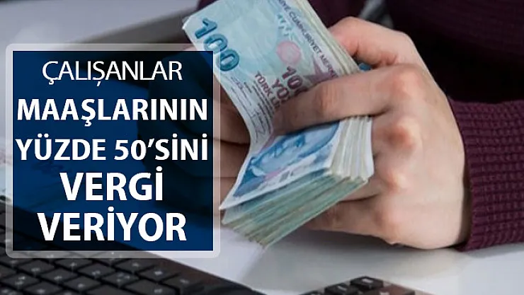 Çalışanlar Maaşının Yüzde 50'sini Vergi Olarak Ödüyor