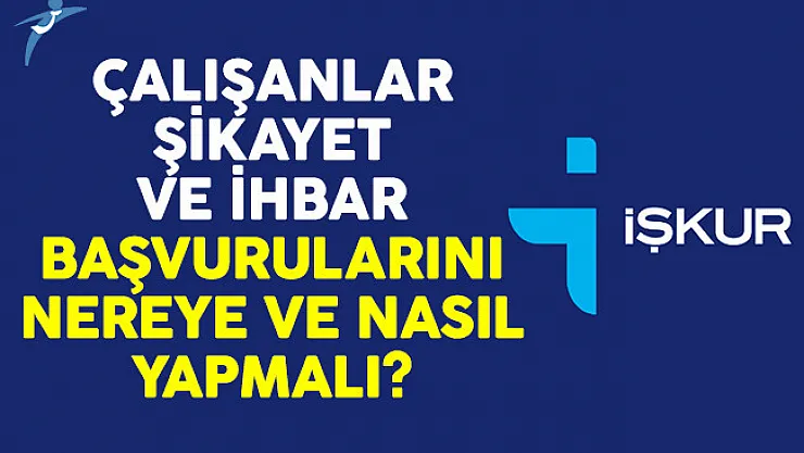 Çalışanlar şikayet ve ihbar başvuruları nereye ve nasıl yapmalı?