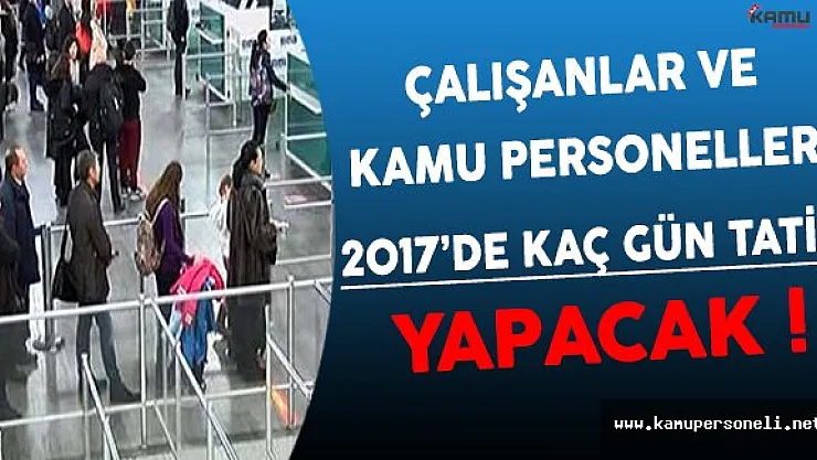 Çalışanlar ve Kamu Personelleri 2017'de Kaç Gün Tatil Yapacak ?
