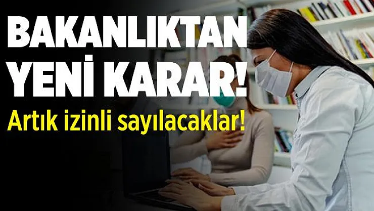 Çalışanlara müjde! Sağlık Bakanlığı yeni karar aldı! Artık izinli sayılacaklar!