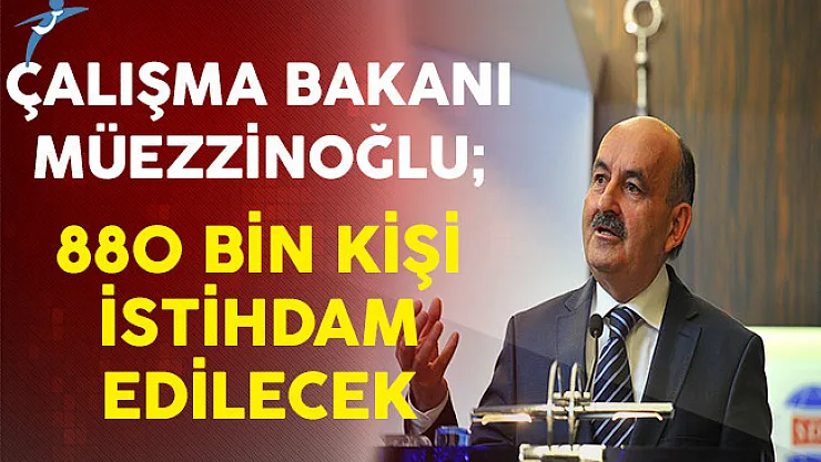 Çalışma Bakanı Müezzinoğlu: İstihdam Seferberliği Kapsamında 880 Bin Kişi İstihdam Edilecek