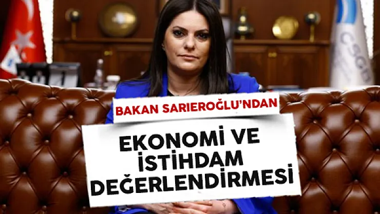 Çalışma Bakanı Sarıeroğlu'ndan Ekonomi ve İstihdam Değerlendirmesi