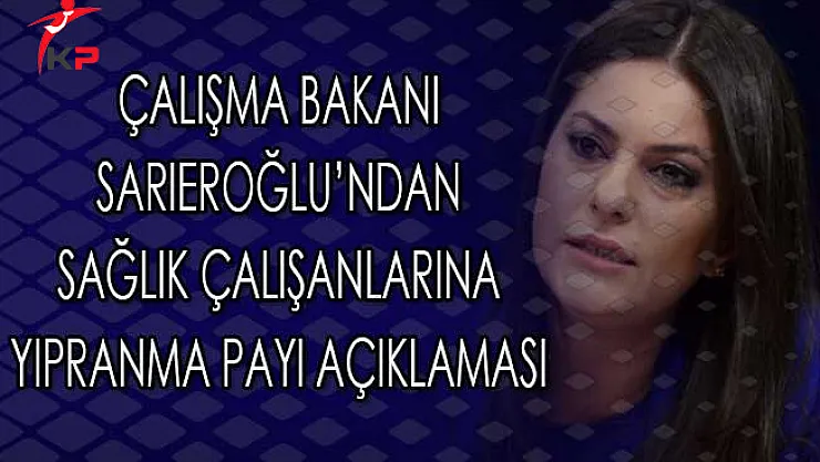 Çalışma Bakanı Sarıeroğlu'ndan Sağlık Çalışanlarına Yıpranma Payı Açıklaması
