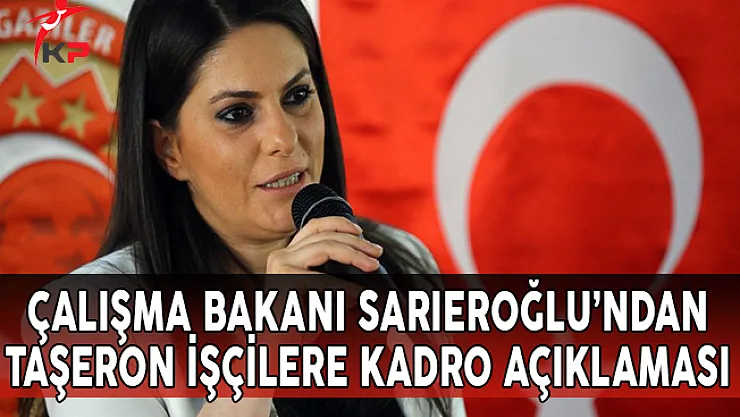 Çalışma Bakanı Sarıeroğlu'ndan Son Dakika Taşeron İşçilere Kadro Açıklaması !