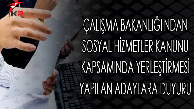 Çalışma Bakanlığı'ndan Sosyal Hizmetler Kanunu Kapsamında Yerleştirmesi Yapılan Adaylara Duyuru