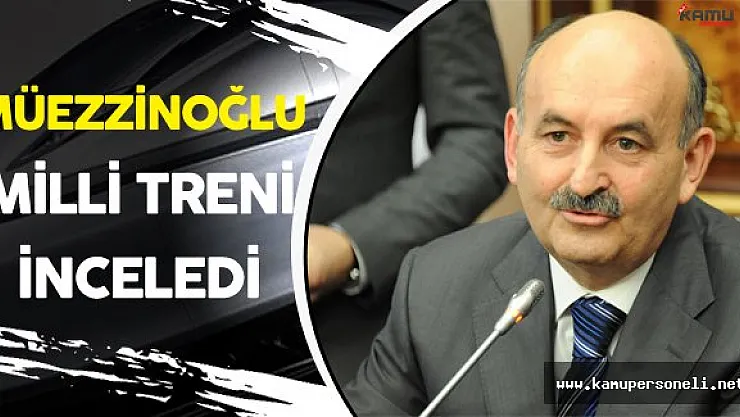 Çalışma ve Sosyal Güvenlik Bakanı Müezzinoğlu Milli Treni İnceledi