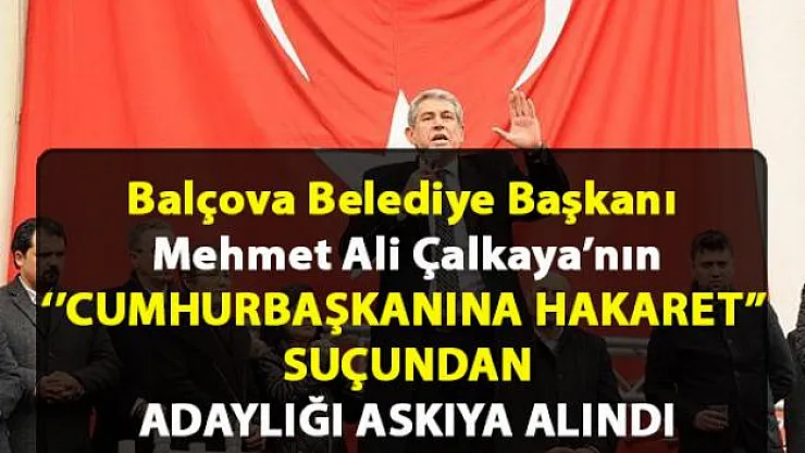 Çalkaya'nın Balçova'dan adaylığı 'Cumhurbaşkanına hakaret' suçundan askıya alındı