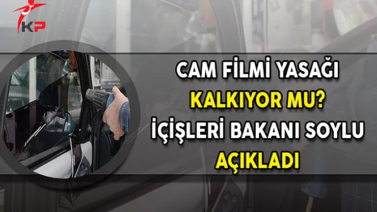 Cam Filmi Yasağı Kalkacak Mı? İçişleri Bakanı Soylu Açıkladı