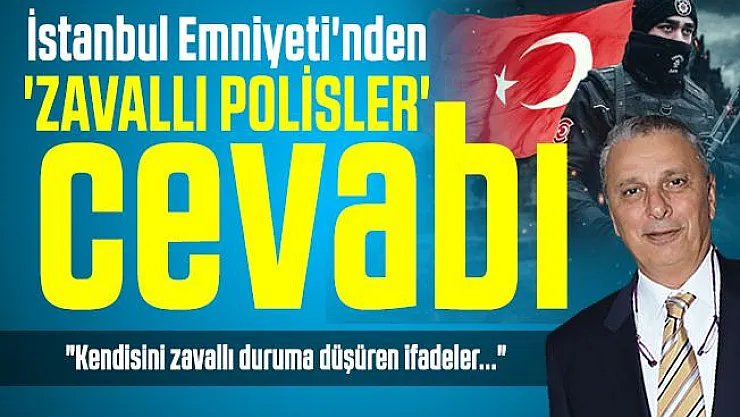 Can Ataklı'ya İstanbul Emniyeti'nden 'zavallı polisler' cevabı!