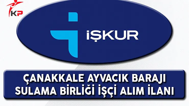 Çanakkale Ayvacık Barajı Sulama Birliği İşçi Alım İlanı