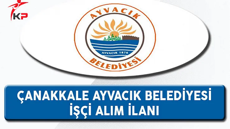 Çanakkale Ayvacık Belediyesi İşçi Alım İlanı