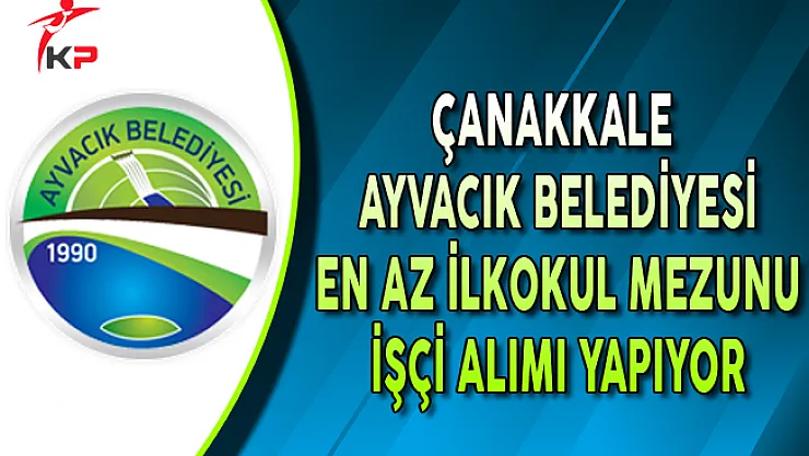 Çanakkale Ayvacık Belediyesi İşçi Alımı Yapıyor