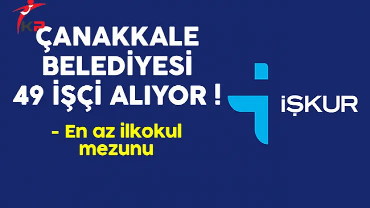 Çanakkale Belediyesi En Az İlkokul Mezunu 49 İşçi Alıyor