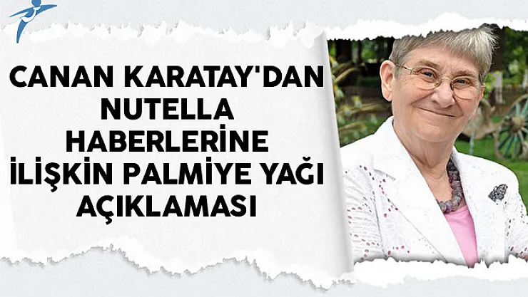 Canan Karatay'dan Nutella Haberlerine İlişkin Palmiye Yağı Açıklaması