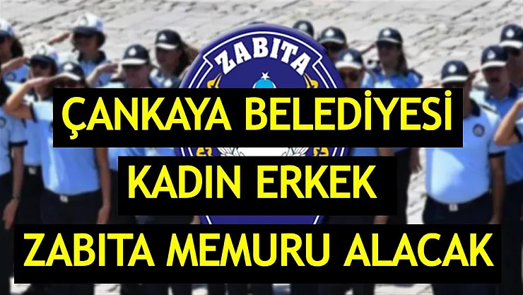 Çankaya Belediye Başkanlığı zabıta memuru alım ilanına başvurular devam ediyor!