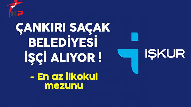 Çankırı Saçak Belediyesi En Az İlkokul Mezunu İşçi Alıyor