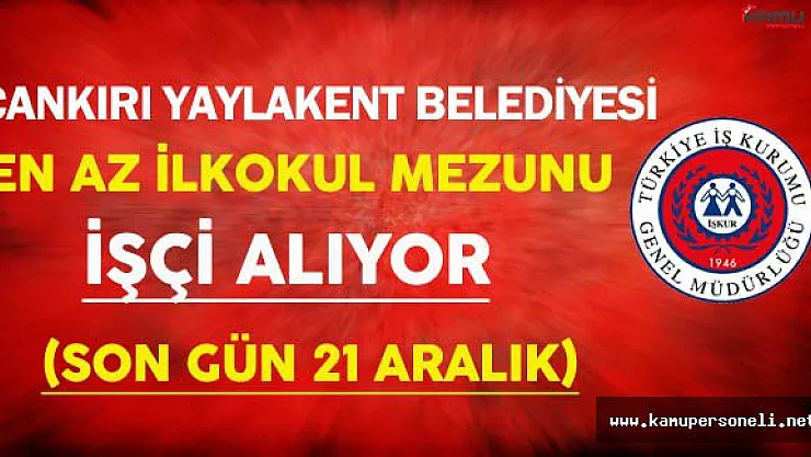 Çankırı Yaylakent Belediyesi En Az İlkokul Mezunu İşçi Alıyor