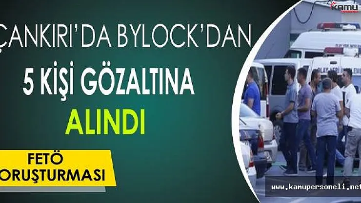 Çankırı'da ByLock'dan 5 Kişi Gözaltına Alındı
