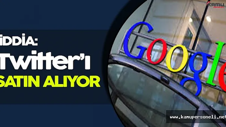 Çarpıcı İddia: Google Twitter' ı Satın Alma Hazırlığında!