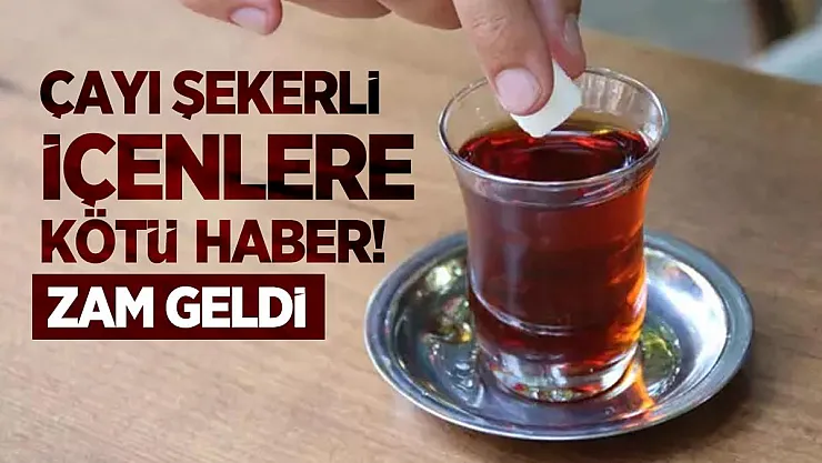 Çayı şekerli içenlere kötü haber! Zam geldi