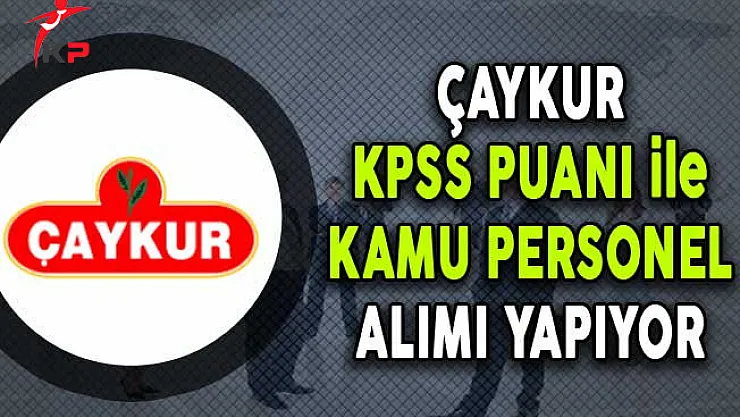 Çaykur KPSS Puanı ile Kamu Personel Alımı Yapıyor (Kimler Başvurabilir?)