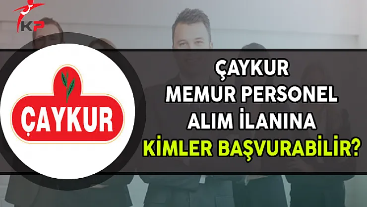ÇAYKUR Memur Personel Alım İlanına Kimler Başvurabilir?