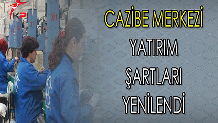 Cazibe Merkezi Destek Şartları Değiştirildi
