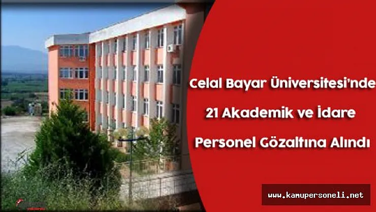 Celal Bayar Üniversitesi'nde 21 Akademik ve İdari Personel Gözaltına Alındı