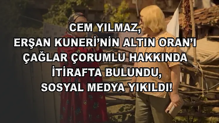 Cem Yılmaz, Erşan Kuneri'nin Altın Oran'ı Çağlar Çorumlu hakkında itirafta bulundu, sosyal medya yıkıldı!
