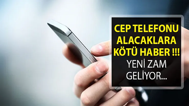 Cep Telefonu Alacaklara Kötü Haber! Yeni Zam Geliyor