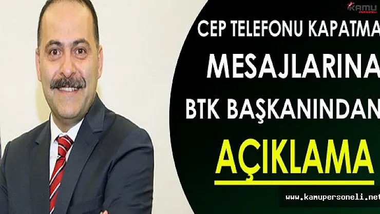 Cep Telefonu Kapatma Mesajları Hakkında BTK Başkanından Açıklama