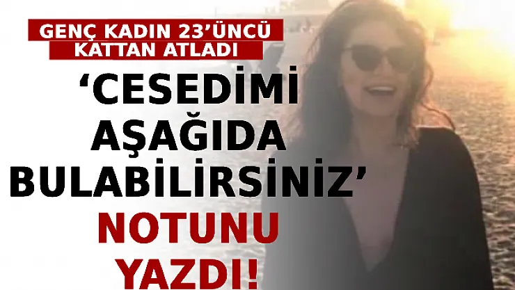 'Cesedimi Aşağıda Bulabilirsiniz' Notunu Yazdı! Genç Kadın 23'üncü Kattan Atladı