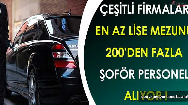 Çeşitli Firmalar En Az Lise Mezunu 200'den Fazla Şoför Personel Alıyor !