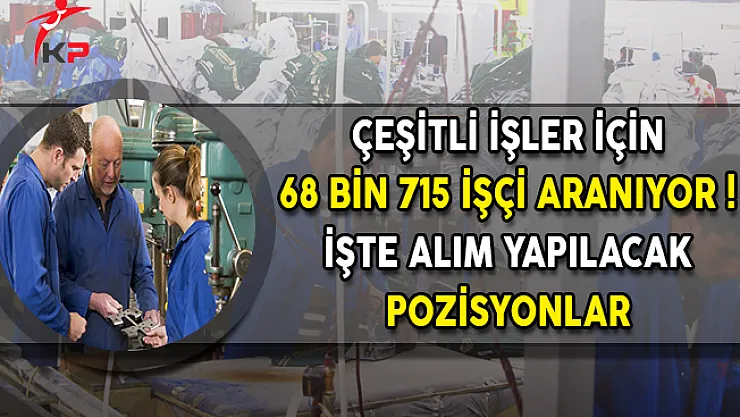 Çeşitli İşler İçin 68 Bin 715 İşçi Aranıyor ! İşte Alım Yapılacak Pozisyonlar