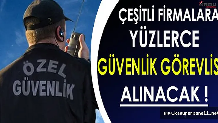 Çeşitli Kurum ve Kuruluşlar İçin Yüzlerce Güvenlik Görevlisi Alınacak !