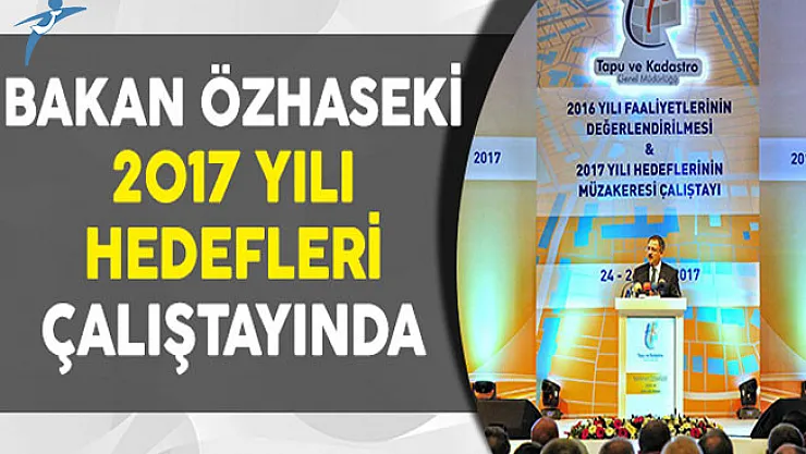 Çevre ve Şehircilik Bakanı Özhaseki 2017 Yılı Hedeflerin Müzakeresi Çalıştayına Katıldı