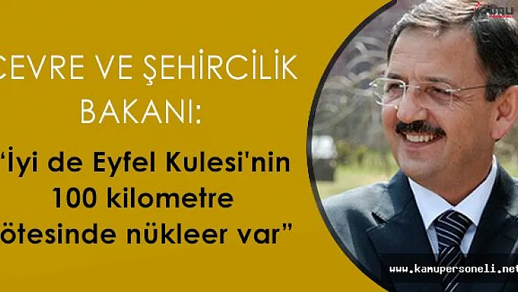 Çevre ve Şehircilik Bakanı Özhaseki: " İyi de Eyfel Kulesi'nin 100 kilometre ötesinde nükleer var "