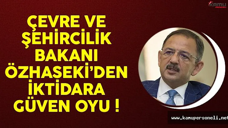 Çevre ve Şehircilik Bakanı Özhaseki'den İktidara Güven Oyu