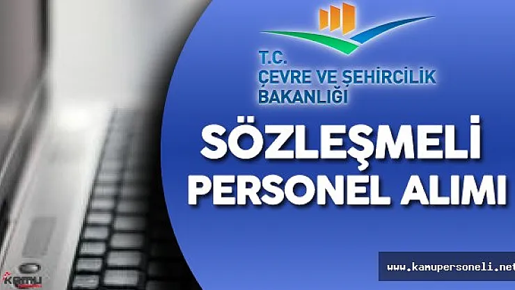 Çevre ve Şehircilik Bakanlığı Sözleşmeli Personel Alım İlanı Yayımlandı