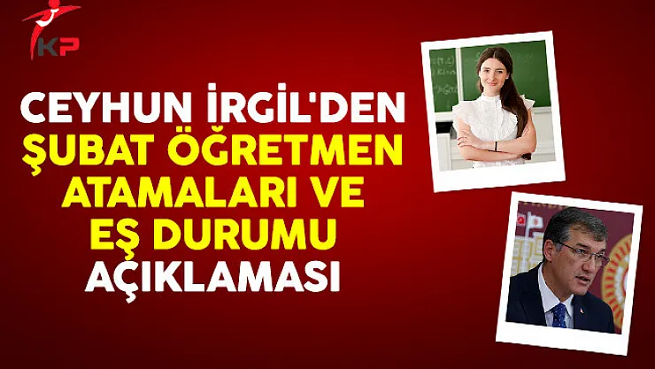 Ceyhun İrgil'den Şubat öğretmen atamaları ve eş durumu açıklaması