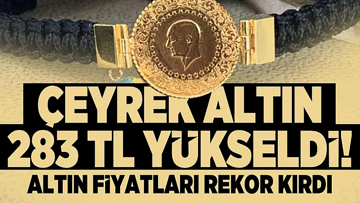 Çeyrek altın 283 TL yükseldi! Altın fiyatları rekor kırdı