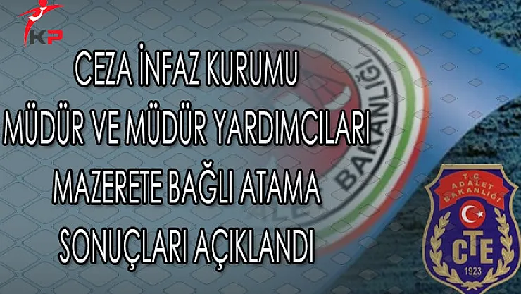 Ceza İnfaz Kurumu Müdür ve Müdür Yardımcıları Mazerete Bağlı Atama Sonuçları Açıklandı