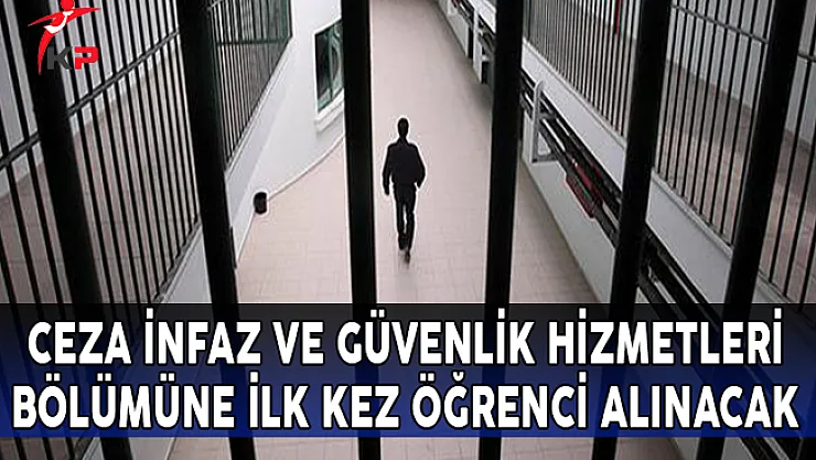 Ceza İnfaz ve Güvenlik Hizmetleri Bölümüne İlk Kez Öğrenci Alınacak