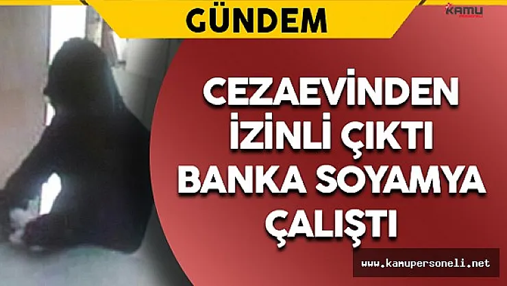 Cezaevinden İzinli Çıktı Banka Soyamya Çalıştı