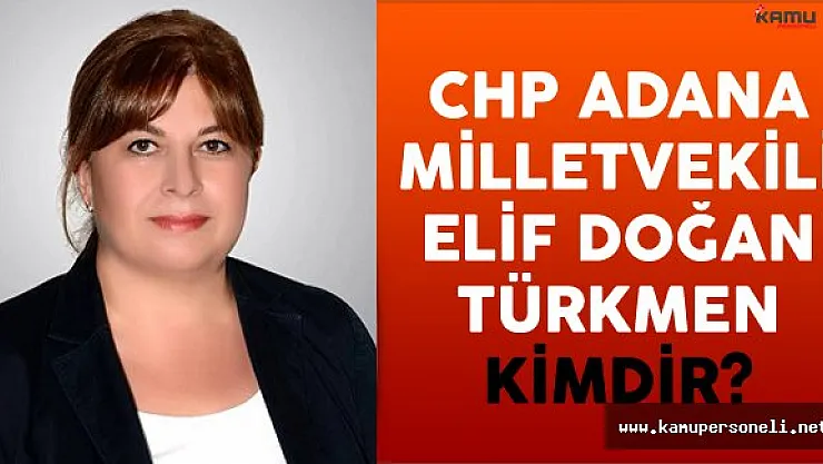 CHP Adana Milletvekili Elif Doğan Türkmen Kimdir?