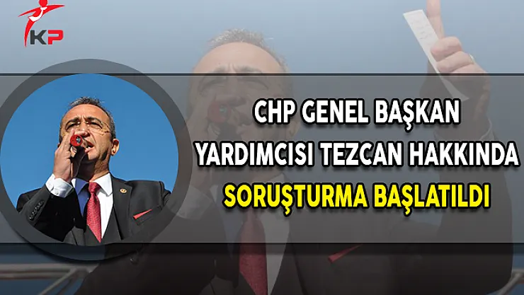 CHP Genel Başkan Yardımcısı Bülent Tezcan Hakkında Soruşturma Başlatıldı