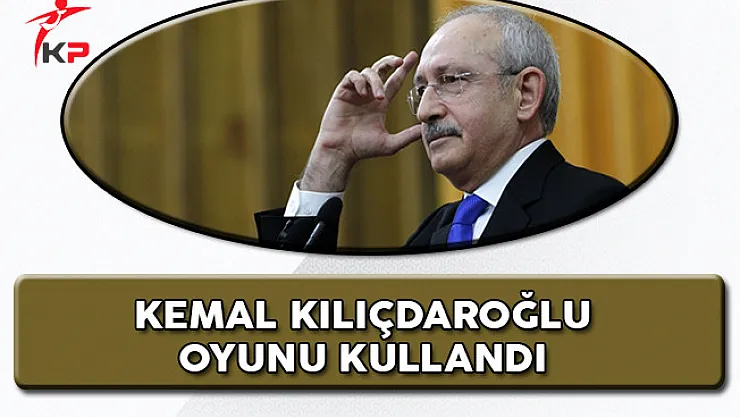 CHP Genel Başkanı Kemal Kılıçdaroğlu Oyunu Kullandı