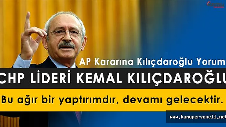 CHP Genel Başkanı Kemal Kılıçdaroğlundan AP Kararına İlişkin Açıklama