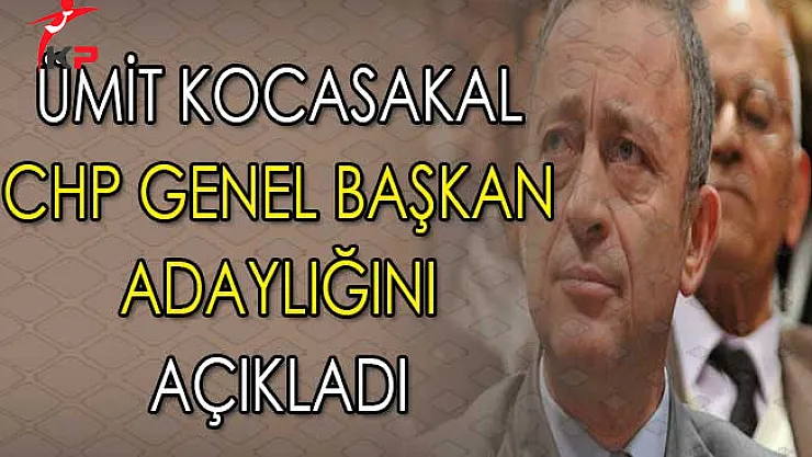 CHP Genel Başkanlığı İçin Ümit Kocasakal Adaylığını Açıkladı